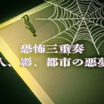 恐怖三重奏 – 人、影、都市の悪夢 -(ラスト・ゲームメーカー) [d_655728]