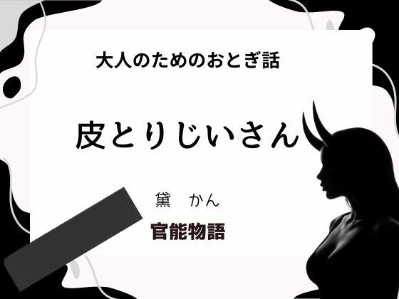 大人のためのおとぎ話 〜皮とりじいさん〜(官能物語) [d_656343]