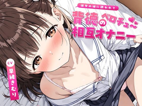 彼女の妹に誘われて〜背徳のベロチュー相互オナニー〜【KU100】(いたずらえっち 〜性癖よ恍惚なれ〜) [d_657316]