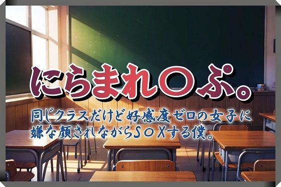 にらまれ〇ぷ。同じクラスだけど好感度ゼロの女子に嫌な顔されながらS〇Xする僕。(くまとねこ屋) [d_615080]