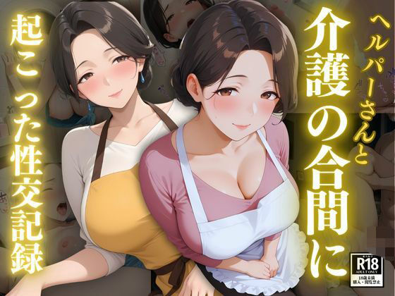 ヘルパーさんと介護の合間に起こった性交記録(スターブックス) [d_621792]