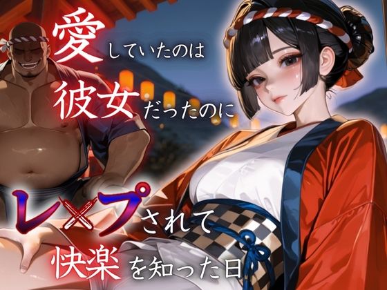 愛していたのは彼女だったのに〜レ〇プされ快楽を知った日〜祭り編(もんもんクラブ) [d_622722]