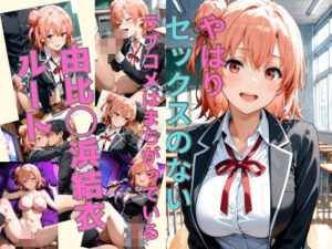 やはりセックスのないラブコメはまちがっている 由比〇浜結衣ルート(かわいあい) [d_628166]