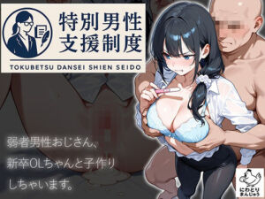 特別男性支援制度〜弱者男性おじさん、新卒OLちゃんと子作りしちゃいます〜(にわとりまんじゅう) [d_658695]
