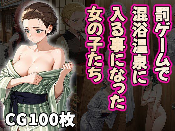 罰ゲームで混浴風呂に入る事になった女の子たち（CG100枚）(ふぇっちずむ) [d_658744]