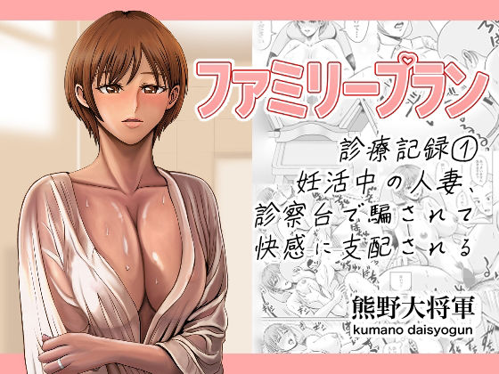 ファミリープラン  診療記録 1妊活中の人妻、診察台で騙されて快感に支配される(熊野大将軍) [d_658870]