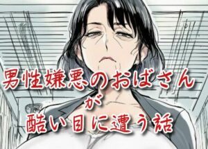 男性嫌悪のおばさんが酷い目に遭う話(えちちどっとこむ) [d_660188]