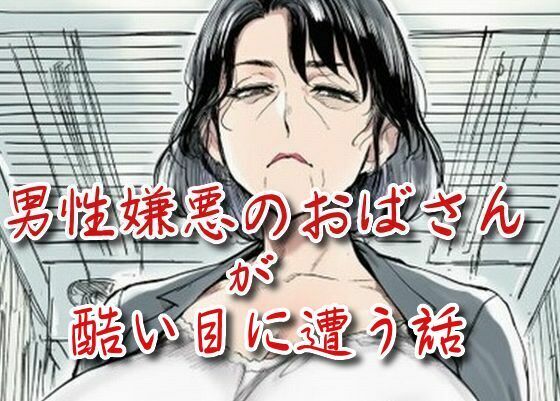 男性嫌悪のおばさんが酷い目に遭う話(えちちどっとこむ) [d_660188]