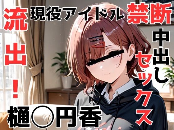 流出！樋◯円香 現役アイドル禁断中出しセックス(Misery) [d_660791]