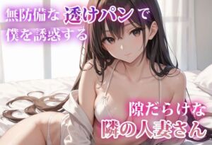 無防備な透けパンで僕を誘惑する、隙だらけな隣の人妻さん(金太マカオ) [d_660893]