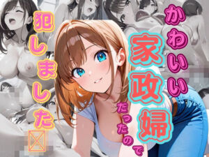 かわいい家政婦だったので犯しました(くりこっこ) [d_661249]