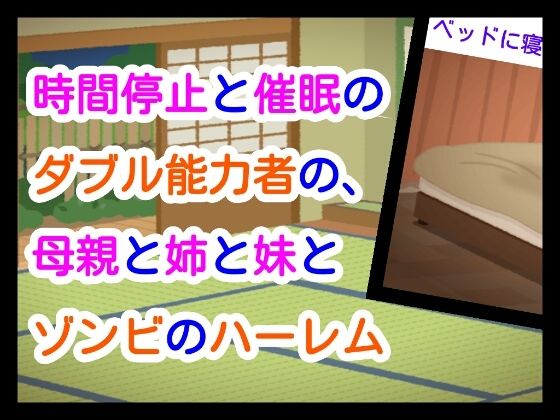 時間停止と催●のダブル能力者の、母親と姉と妹とゾンビのハーレム(ナユ) [d_661620]