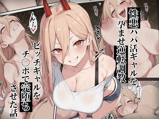 【チェ〇ソーマン パ〇ー】性悪パパ活ギャルを孕ませ逆転調教〜ビッチギャルをチ〇ポで完堕ちさせた話〜(ローリングアイ) [d_661736]