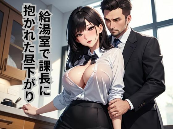 給湯室で課長に抱かれた昼下がり(南花音) [d_661786]