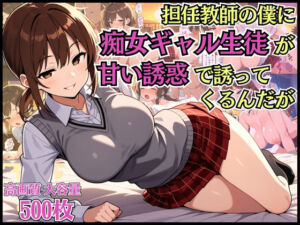 担任教師の僕に痴女ギャル生徒が甘い誘惑で迫ってくるんだが【淫乱】【女子校生】【中出し】【CG500枚】(BOCKI IN JAPAN Fes.) [d_662204]