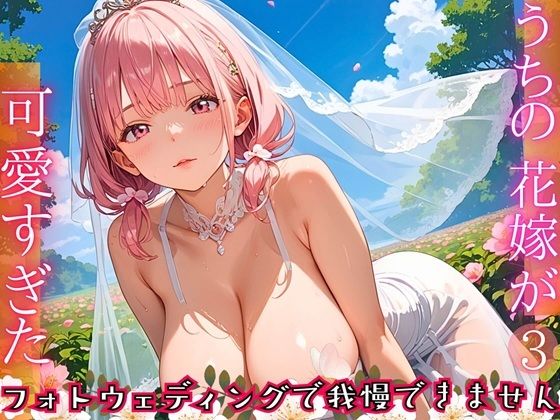 うちの花嫁が可愛すぎた！〜フォトウェディングで我慢できません！！3【厳選CG290枚収録】(虚構クラブ) [d_664556]