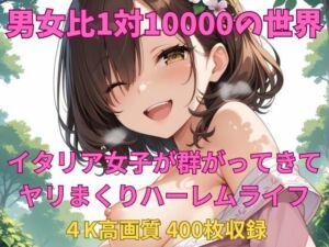 男女比1対10000の世界 イタリア女子とセックスし放題でちんぽが乾く暇もないヤリ放題ハーレムライフ！！(TailorFetiAI-Pix) [d_665139]