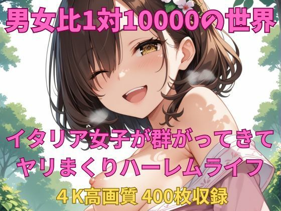 男女比1対10000の世界 イタリア女子とセックスし放題でちんぽが乾く暇もないヤリ放題ハーレムライフ！！(TailorFetiAI-Pix) [d_665139]