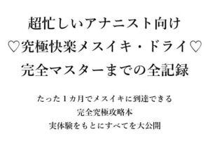 超忙しいアナニスト向け （はーと）究極快楽メスイキ・ドライ（はーと） 完全マスターまでの全記録  たった1カ月でメスイキに到達できる 完全究極攻略本 実体験をもとにすべてを大公開(メスイキ？ドライオーガズム？研究所) [d_666160]