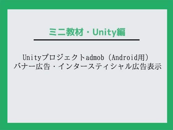 Unityプロジェクトadmob（Android用）バナー広告・インタースティシャル広告表示〜教材/講座(Asobi Collab/アソビコラボ) [d_667928]