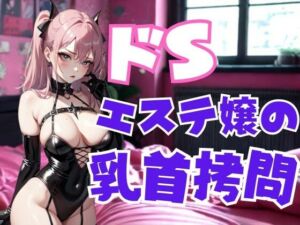 ドSエステ嬢の乳首拷問 ― 甘美な痛みで支配される快楽地獄(夜の息抜き) [d_669664]