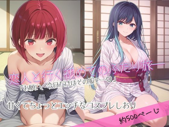 「恋人と行く初めてのふたり旅――お願い、今日だけはその服で…（はーと） 甘くてちょっとエッチなコスプレしおり」有馬○な＆黒川あ○ね編(クミンロール) [d_670001]