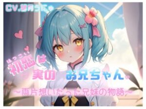 初恋は実のお兄ちゃん 〜両片想いだった兄妹の物語〜 CV.望月うにゅ(chestnut（チェスナット）) [d_670422]