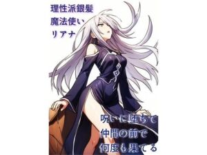 理性派銀髪魔法使いリアナ、呪いに堕ちて仲間の前で何度も果てる(にちかげ文庫) [d_673275]