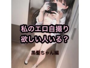 私のエロ自撮り欲しい人いる？  黒髪ちゃん編(まんまんちん) [d_538985]