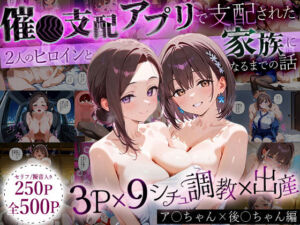 「生まれてきてよかった…」催●支配アプリで支配された2人のヒロインと‘家族’になるまでの話。_ア○ちゃん×後○ちゃん(おなち丸) [d_636461]