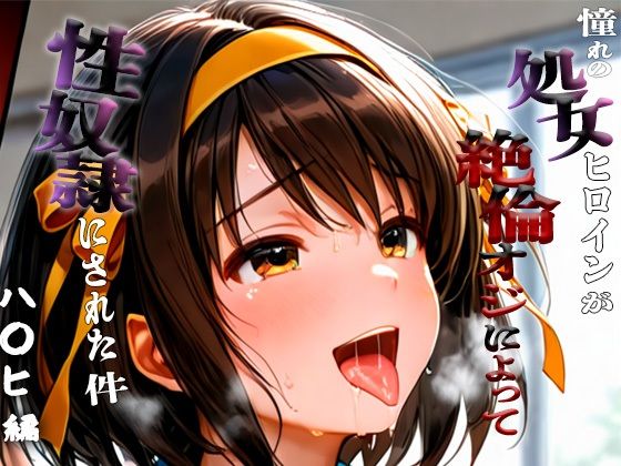 憧れの処女ヒロインが性奴●にされた件-涼宮ハ○ヒ編-(ハナ) [d_670987]
