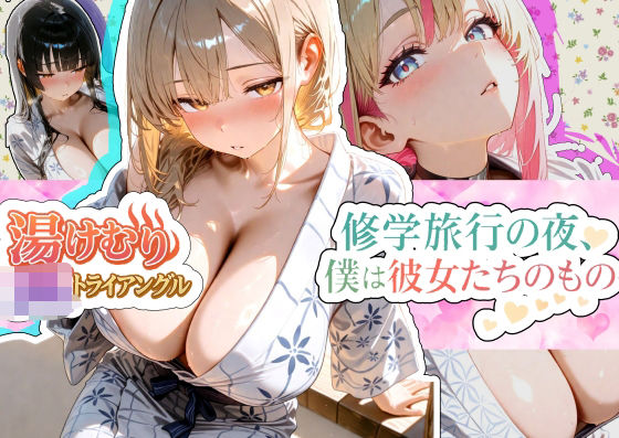 湯けむり〇Kトライアングル〜修学旅行の夜、僕は彼女たちのもの〜2(からだまっちんぐ事務局) [d_673397]