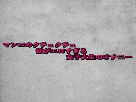 マンコのクチュクチュ音がエロすぎる女子大生のオナニー(ガールズコレクション) [d_675683]
