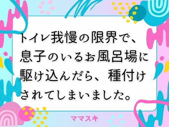 トイレ我慢の限界で、息子のいるお風呂場に駆け込んだら、種付けされてしまいました。(ママスキ) [d_676297]