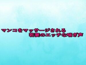マンコをマッサージされる若妻のエッチな喘ぎ声(背徳の恥辱放送部) [d_676470]