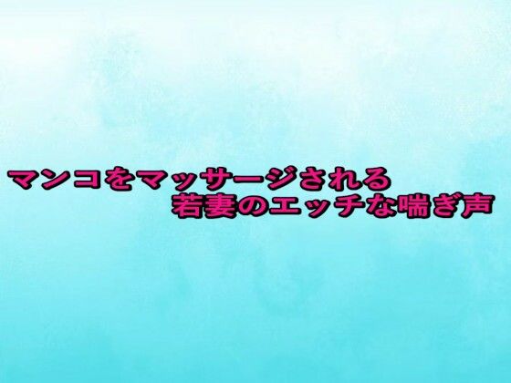 マンコをマッサージされる若妻のエッチな喘ぎ声(背徳の恥辱放送部) [d_676470]