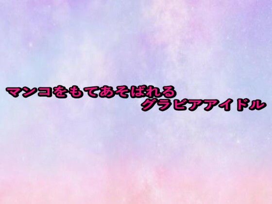 マンコをもてあそばれるグラビアアイドル(美少女パラダイス) [d_676488]