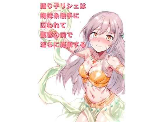 踊り子リシェは蜘蛛糸触手に囚われて、観客の前で淫らに絶頂する(にちかげ文庫) [d_676598]