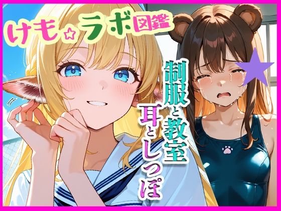 『けも☆ラボ図鑑 – 制服と教室と、耳としっぽ。』(けも☆ラボ記録) [d_677360]