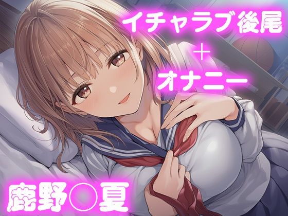 彼氏のあなたといちゃラブ後尾 鹿野◯夏(今日はこれでいい) [d_678370]