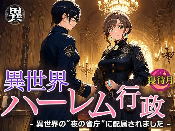 異世界ハーレム行政―異世界の‘夜の省庁’に配属されました(寝待月) [d_678699]