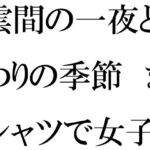 雲間の一夜と夏終わりの季節  まだTシャツで女子は・・・(逢瀬のひび) [d_679299]