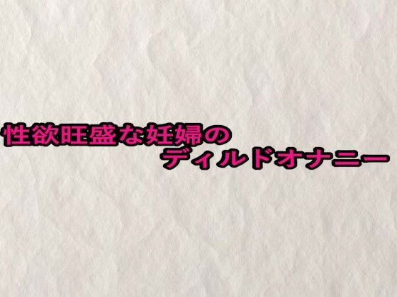 性欲旺盛な妊婦のディルドオナニー(快楽クラブ) [d_679758]