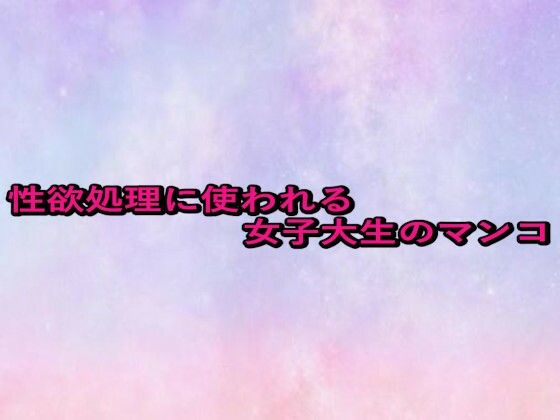 性欲処理に使われる女子大生のマンコ(美少女パラダイス) [d_679759]