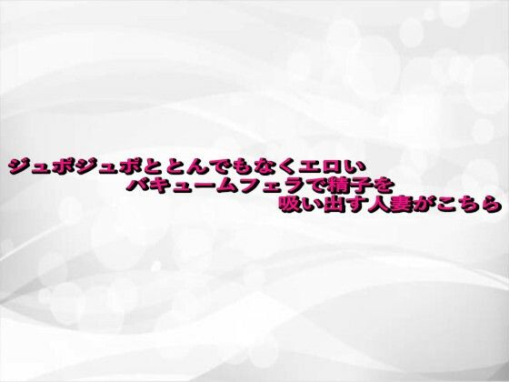 ジュポジュポととんでもなくエロいバキュームフェラで精子を吸い出す人妻がこちら(淫らな実録ボイス) [d_680372]