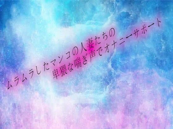 ムラムラしたマンコの人妻たちの卑猥な喘ぎ声でオナニーサポート(オナサポ倶楽部) [d_681580]