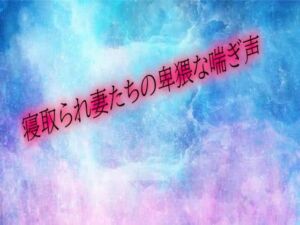 寝取られ妻たちの卑猥な喘ぎ声(オナサポ倶楽部) [d_682391]
