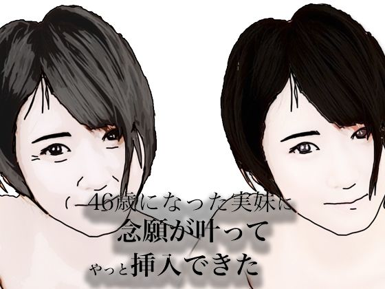 46歳になった実妹に念願かなってやっと挿入できた(あいうえ男) [d_683517]