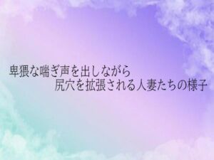 卑猥な喘ぎ声を出しながら尻穴を拡張される人妻たちの様子(素人ボイス) [d_683725]