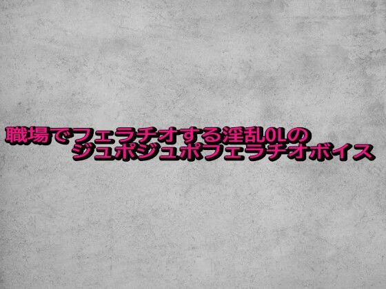 職場でフェラチオする淫乱OLのジュポジュポフェラチオボイス(ガールズコレクション) [d_683746]